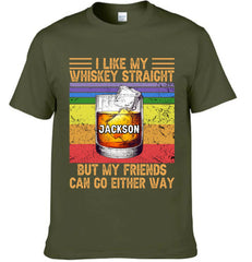 🥃I Like My Whiskey Straight But My Friends Can Go E Customized Clothing - Personalized Name - Gift For Whiskey Lovers
